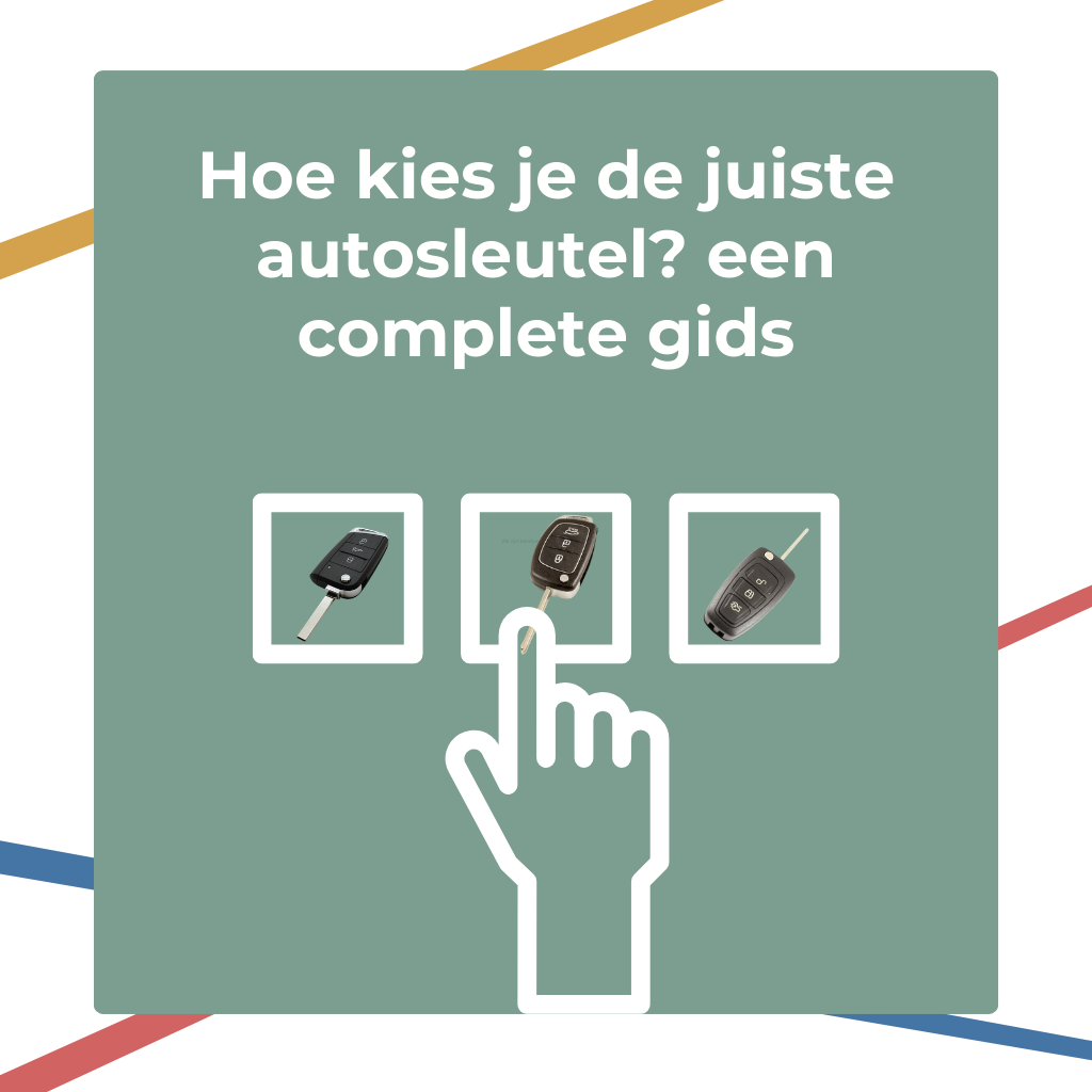 Hoe kies je de juiste autosleutel? Een complete gids